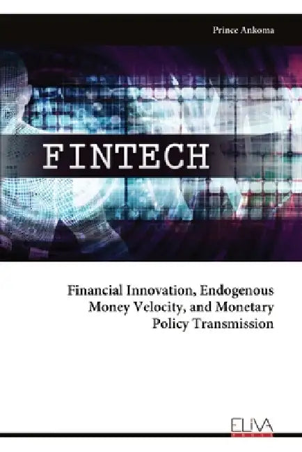 Financial Innovation, Endogenous Money Velocity, and Monetary Policy Transmission by Prince Ankoma