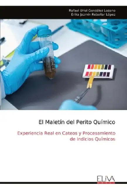 El Maletín del Perito Químico: Experiencia Real en Cateos y Procesamiento de Indicios Químicos by Rafael Uriel González Lozano