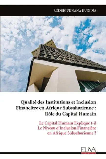 Qualité des Institutions et Inclusion Financière en Afrique Subsaharienne: Rôle du Capital Humain: Le Capital Humain Explique t-il Le Niveau d'Inclusi by Rodrigue Nana Kuindja