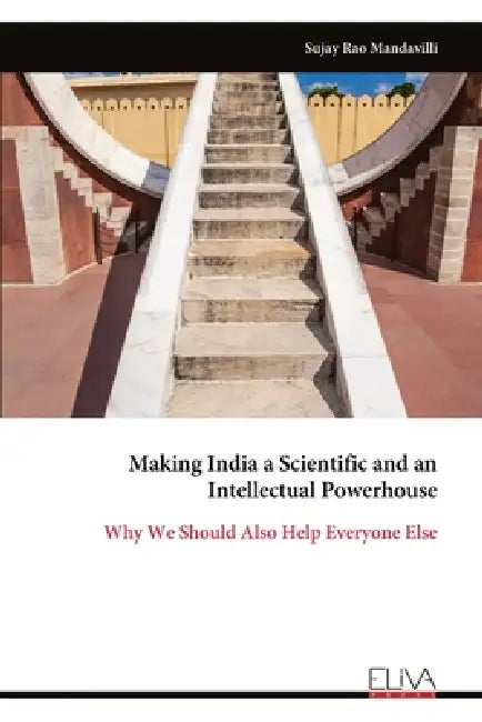 Making India a Scientific and an Intellectual Powerhouse: Why We Should Also Help Everyone Else by Sujay Rao Mandavilli