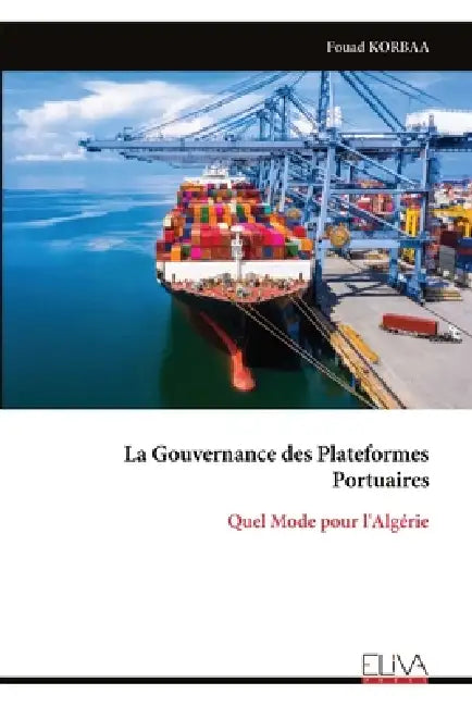 La Gouvernance des Plateformes Portuaires: Quel Mode pour l'Algérie by Fouad Korbaa