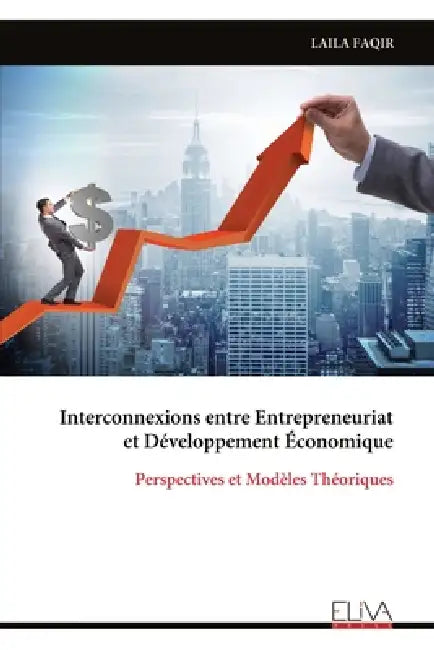 Interconnexions entre Entrepreneuriat et Développement Économique: Perspectives et Modèles Théoriques by Laila Faqir
