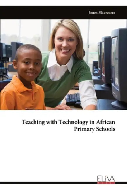 Teaching with Technology in African Primary Schools by Jones Maeresera