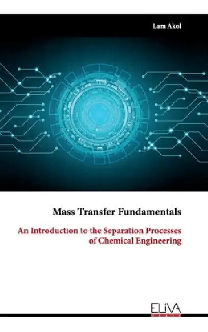 Mass Transfer Fundamentals: An Introduction to the Separation Processes of Chemical Engineering by Lam Akol