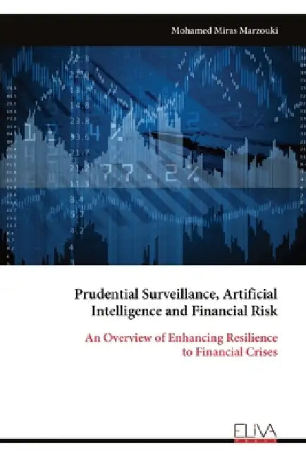 Prudential Surveillance, Artificial Intelligence and Financial Risk: An Overview of Enhancing Resilience to Financial Crises by Mohamed Miras Marzouki