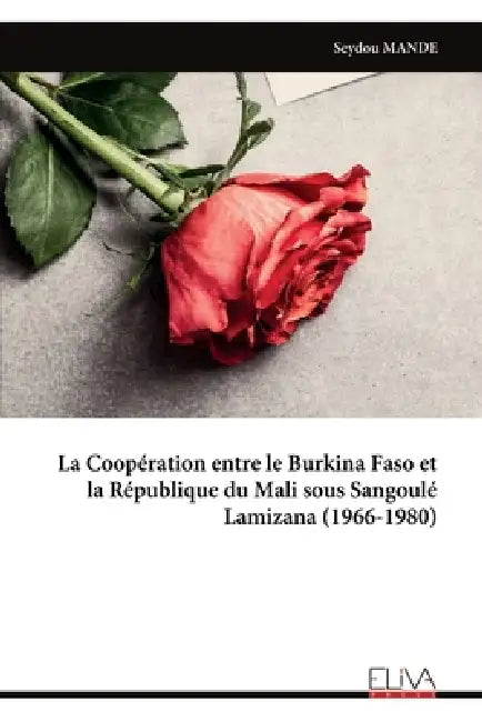 La Coopération entre le Burkina Faso et la République du Mali sous Sangoulé Lamizana (1966-1980) by Seydou Mande
