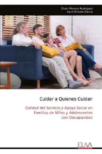 Cuidar a Quienes Cuidan: Calidad del Servicio y Apoyo Social en Familias de Niños y Adolescentes con Discapacidad by Efrain Moreno Rodriguez