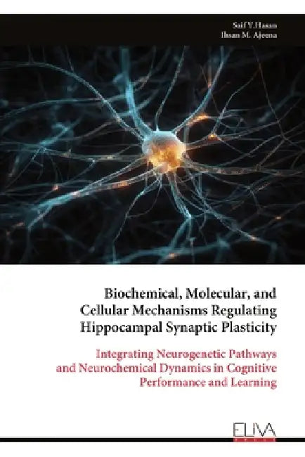 Biochemical, Molecular, and Cellular Mechanisms Regulating Hippocampal Synaptic Plasticity: Integrating Neurogenetic Pathways and Neurochemical Dynami by Saif Y. Hasan