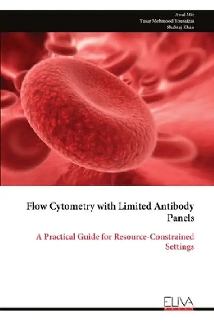 Flow Cytometry with Limited Antibody Panels: A Practical Guide for Resource-Constrained Settings by Awal Mir