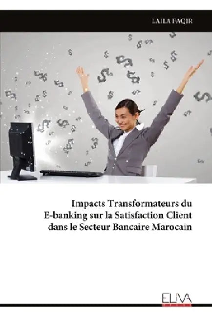 Impacts Transformateurs du E-banking sur la Satisfaction Client dans le Secteur Bancaire Marocain by Laila Faqir