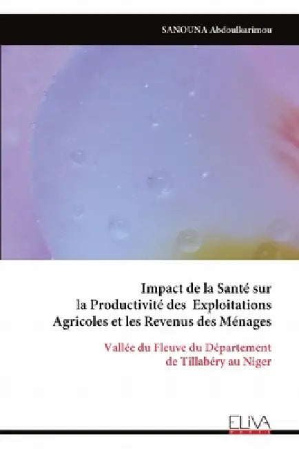 Impact de la Santé sur la Productivité des Exploitations Agricoles et les Revenus des Ménages: Vallée du Fleuve du Département de Tillabéry au Niger by Sanouna Abdoulkarimou