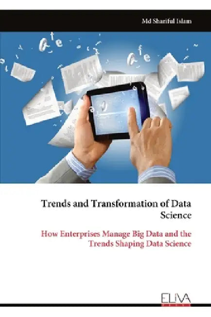 Trends and Transformation of Data Science: How Enterprises Manage Big Data and the Trends Shaping Data Science by Shariful Islam