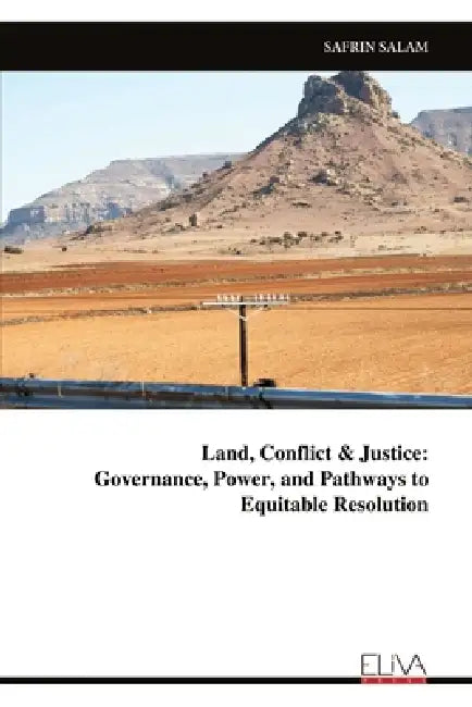 Land, Conflict & Justice: Governance, Power, and Pathways to Equitable Resolution by Safrin Salam