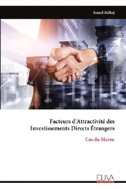 Facteurs d'Attractivité des Investissements Directs Étrangers: Cas du Maroc by Ismail Belhaj