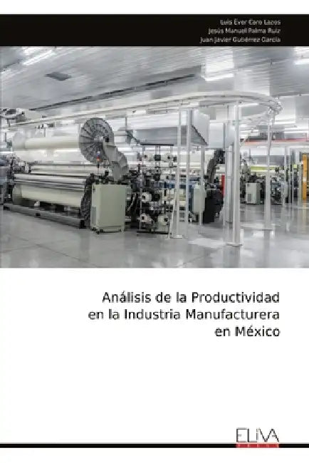Análisis de la Productividad en la Industria Manufacturera en México by Luis Ever Caro Lazos