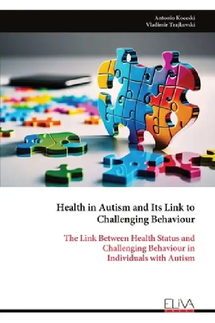 Health in Autism and Its Link to Challenging Behaviour: The Link Between Health Status and Challenging Behaviour in Individuals with Autism by Antonio Koceski