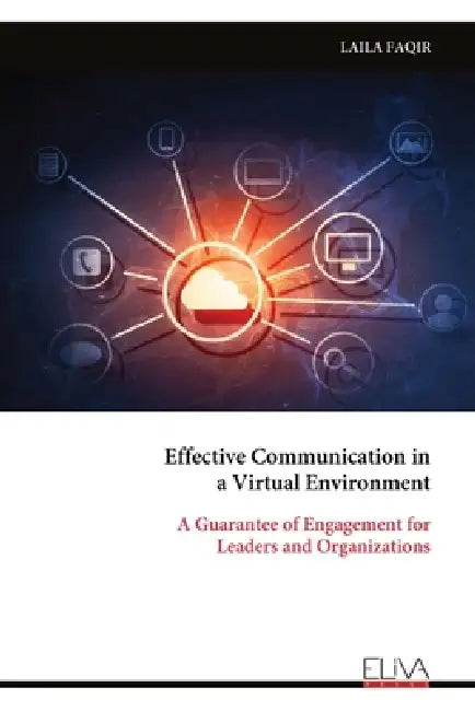 Effective Communication in a Virtual Environment: A Guarantee of Engagement for Leaders and Organizations by Laila Faqir