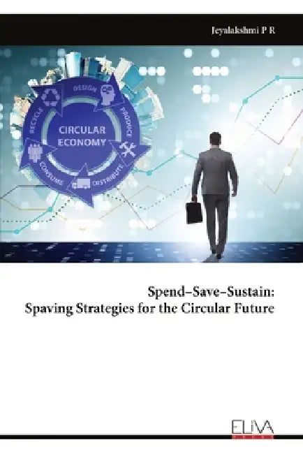 Spend-Save-Sustain: Spaving Strategies for the Circular Future by Jeyalakshmi P. R.