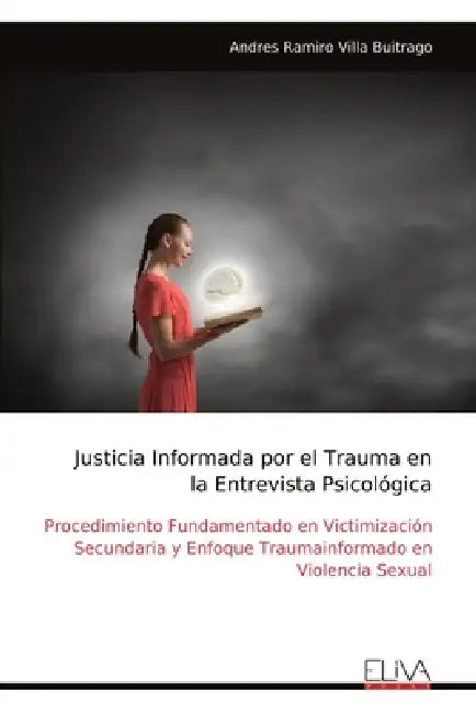 Justicia Informada por el Trauma en la Entrevista Psicológica: Procedimiento Fundamentado en Victimización Secundaria y Enfoque Traumainformado en Vio by Andres Ramiro Villa Buitrago