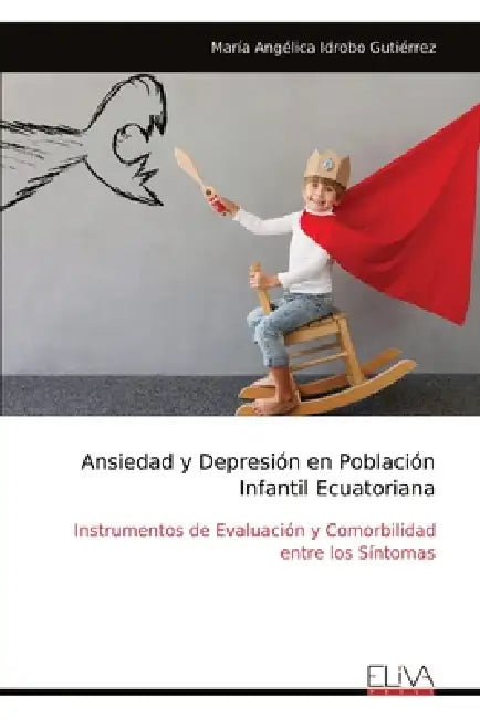 Ansiedad y Depresión en Población Infantil Ecuatoriana: Instrumentos de Evaluación y Comorbilidad entre los Síntomas by María Angélica Idrobo Gutiérrez
