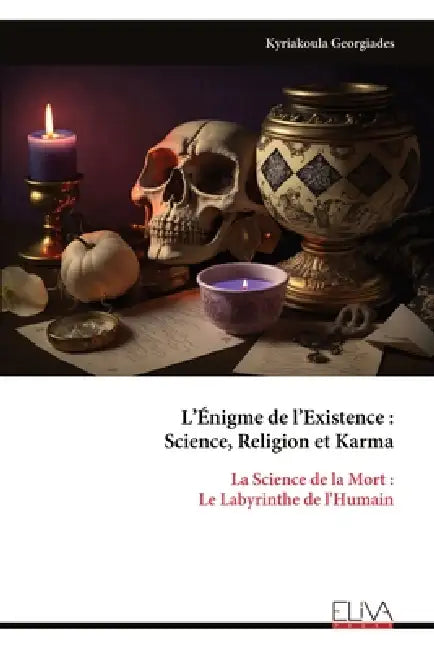 L'Énigme de l'Existence: Science, Religion et Karma: La Science de la Mort: Le Labyrinthe de l'Humain by Kyriakoula Georgiades