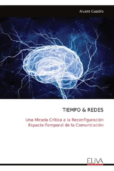 Tiempo & Redes: Una Mirada Crítica a la Reconfiguración Espacio-Temporal de la Comunicación by Alvaro Cuadra
