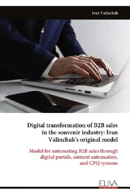 Digital transformation of B2B sales in the souvenir industry: Ivan Valinchuk's original model: Model for automating B2B sales through digital portals, by Ivan Valinchuk