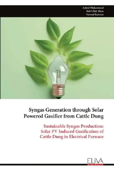Syngas Generation through Solar Powered Gasifier from Cattle Dung: Sustainable Syngas Production: Solar PV Induced Gasification of Cattle Dung in Elec by Ashraf Muhammad