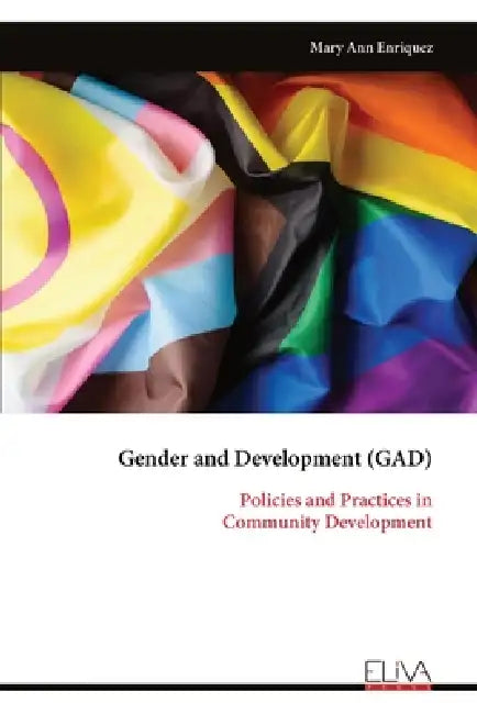 Gender and Development (GAD): Policies and Practices in Community Development by Mary Ann Enriquez