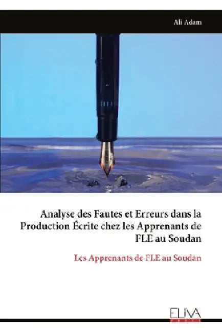 Analyse des Fautes et Erreurs dans la Production Écrite chez les Apprenants de FLE au Soudan: Les Apprenants de FLE au Soudan by Ali Adam