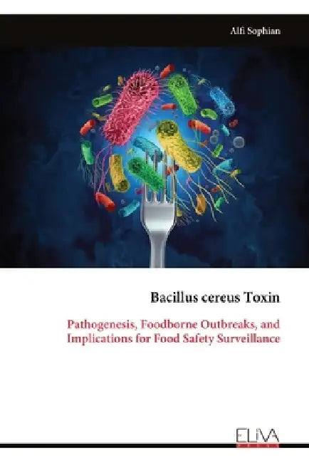 Bacillus cereus Toxin: Pathogenesis, Foodborne Outbreaks, and Implications for Food Safety Surveillance by Alfi Sophian