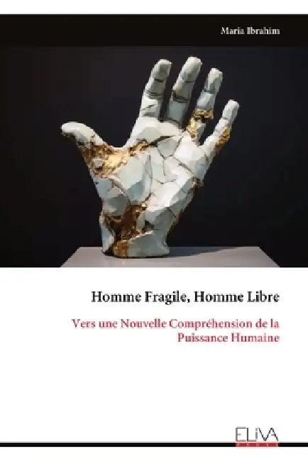 Homme Fragile, Homme Libre: Vers une Nouvelle Compréhension de la Puissance Humaine by Maria Ibrahim