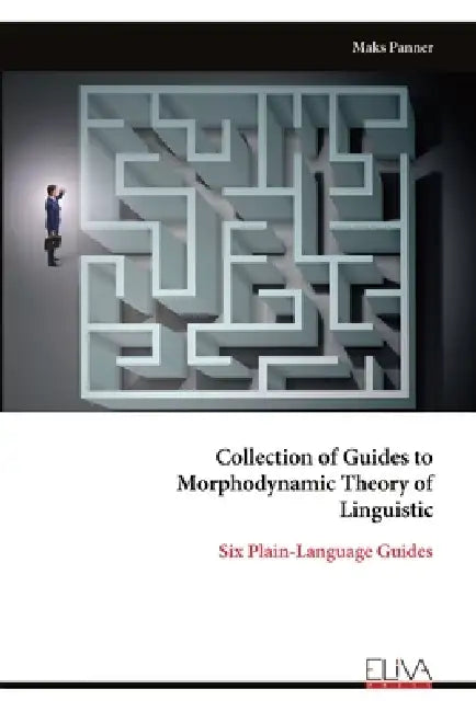 Collection of Guides to Morphodynamic Theory of Linguistic: Six Plain-Language Guides by Maks Panner