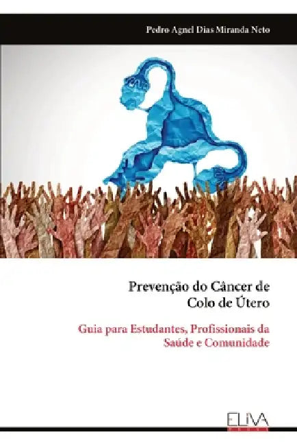 Prevenção do Câncer de Colo de Útero: Guia para Estudantes, Profissionais da Saúde e Comunidade by Pedro Agnel Dias Miranda Neto