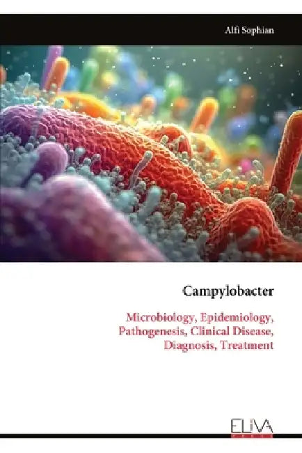 Campylobacter: Microbiology, Epidemiology, Pathogenesis, Clinical Disease, Diagnosis, Treatment by Alfi Sophian