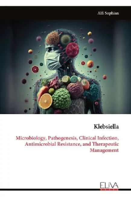 Klebsiella: Microbiology, Pathogenesis, Clinical Infection, Antimicrobial Resistance, and Therapeutic Management by Alfi Sophian