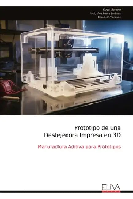 Prototipo de una Destejedora Impresa en 3D: Manufactura Aditiva para Prototipos by Edgar Sarabia