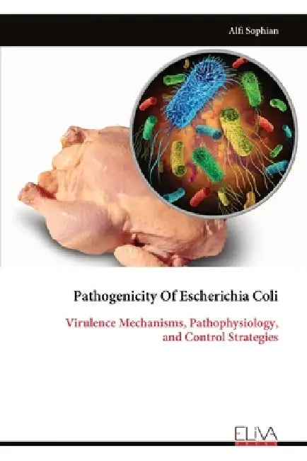 Pathogenicity Of Escherichia Coli: Virulence Mechanisms, Pathophysiology, and Control Strategies by Alfi Sophian