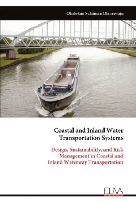 Coastal and Inland Water Transportation Systems: Design, Sustainability, and Risk Management in Coastal and Inland Waterway Transportation by Oladokun Sulaiman Olanrewaju