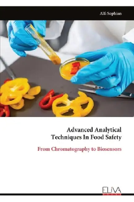 Advanced Analytical Techniques In Food Safety: From Chromatography to Biosensors by Alfi Sophian