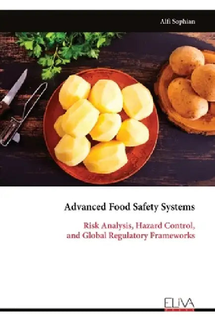 Advanced Food Safety Systems: Risk Analysis, Hazard Control, and Global Regulatory Frameworks by Alfi Sophian