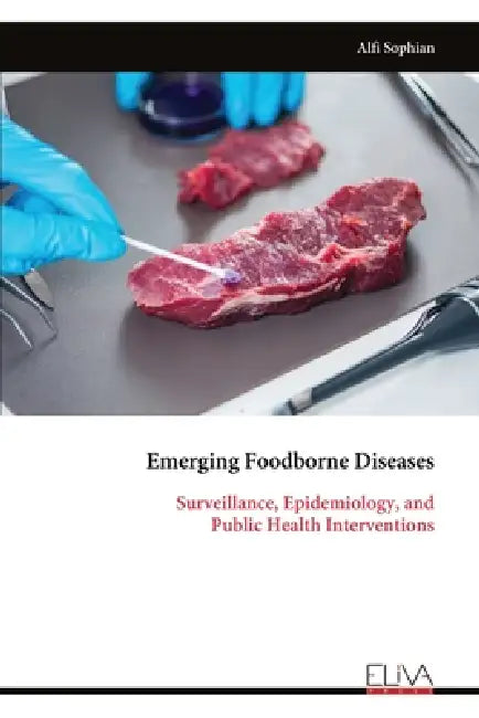 Emerging Foodborne Diseases: Surveillance, Epidemiology, and Public Health Interventions by Alfi Sophian
