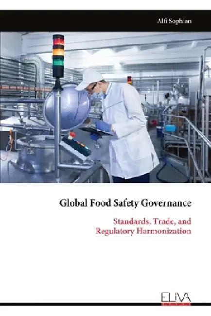 Global Food Safety Governance: Standards, Trade, and Regulatory Harmonization by Alfi Sophian