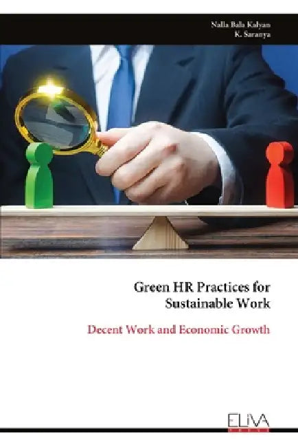 Green HR Practices for Sustainable Work: Decent Work and Economic Growth by Nalla Bala Kalyan