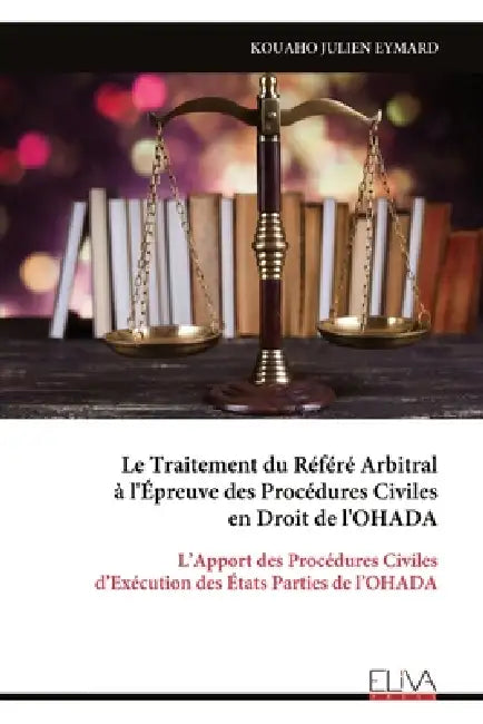 Le Traitement du Référé Arbitral à l'Épreuve des Procédures Civiles en Droit de l'OHADA: L'Apport des Procédures Civiles d'Exécution des États Parties by Kouaho Julien Eymard