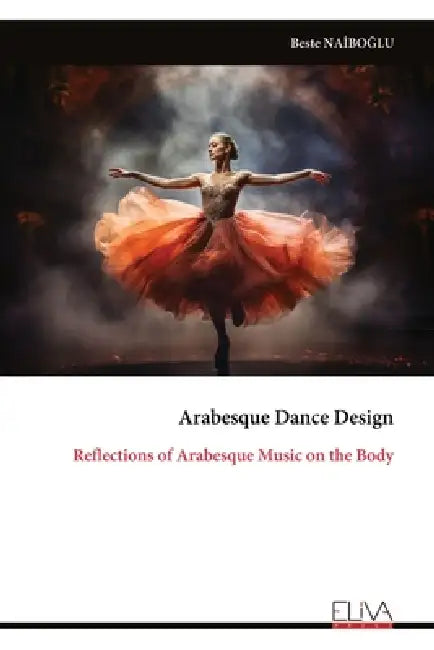 Arabesque Dance Design: Reflections of Arabesque Music on the Body by Beste NaİboĞlu