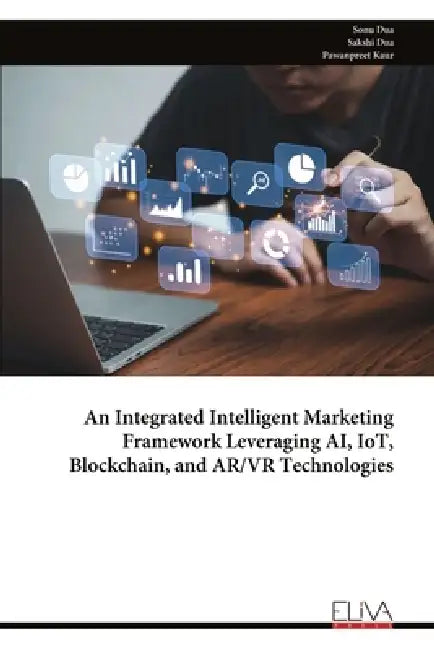 An Integrated Intelligent Marketing Framework Leveraging AI, IoT, Blockchain, and AR/VR Technologies by Sonu Dua