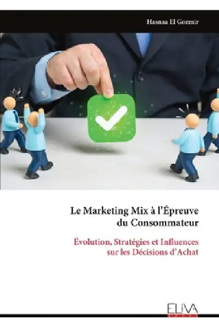 Le Marketing Mix à l'Épreuve du Consommateur: Évolution, Stratégies et Influences sur les Décisions d'Achat by Hasnaa El Gozmir
