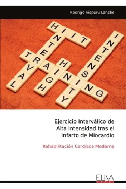 Ejercicio Interválico de Alta Intensidad tras el Infarto de Miocardio: Rehabilitación Cardíaca Moderna by Rodrigo Aispuru Lanche