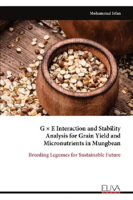 G × E Interaction and Stability Analysis for Grain Yield and Micronutrients in Mungbean: Breeding Legumes for Sustainable Future by Mohammad Irfan